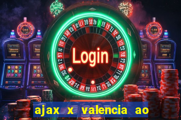 ajax x valencia ao vivo futemax